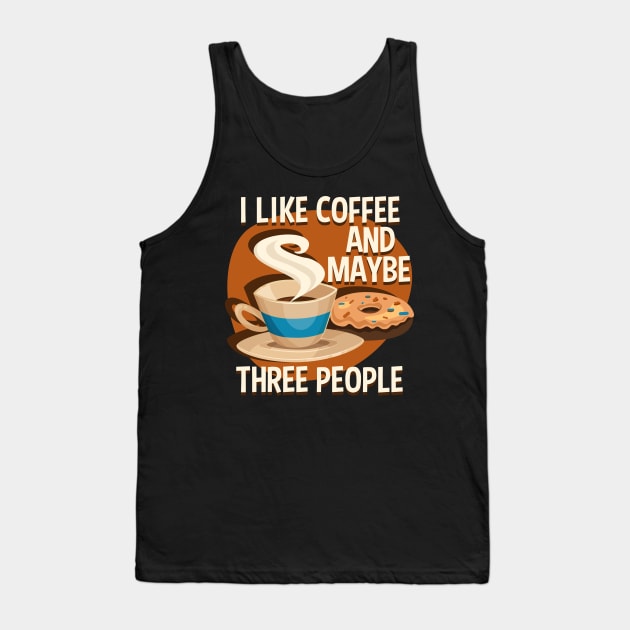 I Like Coffee And Maybe Three People Tank Top by RadStar